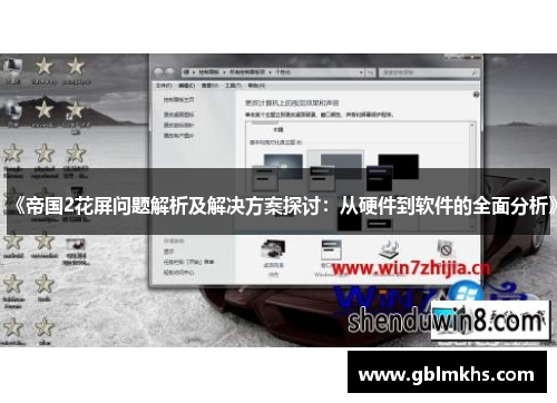 《帝国2花屏问题解析及解决方案探讨:从硬件到软件的全面分析》 《帝国2花屏问题解析及解决方案探讨:从硬件到软件的全面分析》
